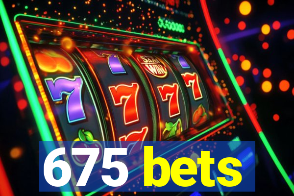 675 bets